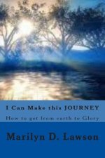 I Can Make this JOURNEY: How to get from earth to glory