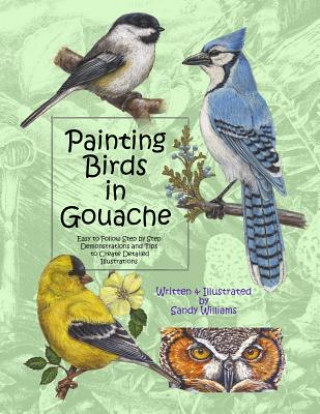 Painting Birds in Gouache: Easy to Follow Step by Step Demonstrations and Tips to Create Detailed Illustrations