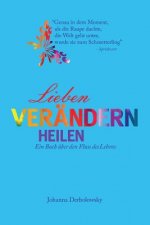 Lieben, Verändern, Heilen: Ein Buch über den Fluss des Lebens