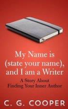 My Name is (state your name), and I am a Writer: A Story About Finding Your Inner Author