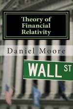Theory of Financial Relativity: Unlocking Market Mysteries that Will Make You a Better Investor