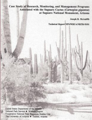 Case Study of Research, Monitoring, and Management Programs Associated with the Saguaro Cactus (Carnegiea gigantea) at Saguaro National Monument, Ariz