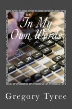 In My Own Words: A Collection of Lyrics, Poems, Blogs, and Other Musings
