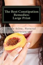 The Best Constipation Remedies: Large Print: Proven natural, constipation remedies to help you eliminate constipation