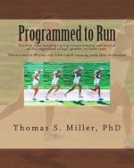 Programmed to Run: Develop elite running/racing biomechanical and mental skills, regardless of age, gender, or body type.