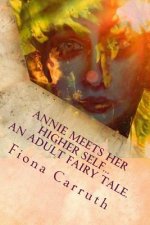 Annie Meets Her Higher Self...An Adult Fairy Tale.: With A Happy Ending, Plus Extras. Illustrated Comic Verse.