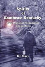 Spirits of Southeast Kentucky: True Personal Paranormal Encounters