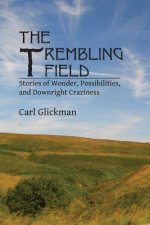 The Trembling Field: Stories of Wonder, Possibilities, and Downright Craziness
