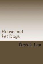 House and Pet Dogs: Their Selection, Care and Training
