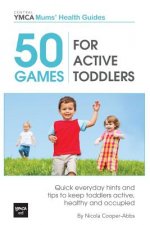 50 Games For Active Toddlers: Quick Everyday Hints And Tips To Keep Toddlers Active, Healthy And Occupied