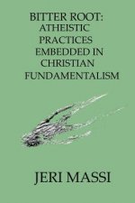 Bitter Root: Atheistic Practices Embedded in Christian Fundamentalism