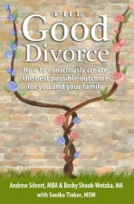 The Good Divorce: How to consciously create the best possible outcome for you and your family