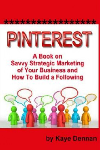Pinterest: A Book on Savvy Strategic Marketing of Your Business and How to Build a Following
