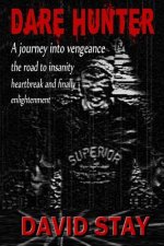 Dare Hunter: A journey into vengeance the road to insanity heartbreak and finally enlightenment