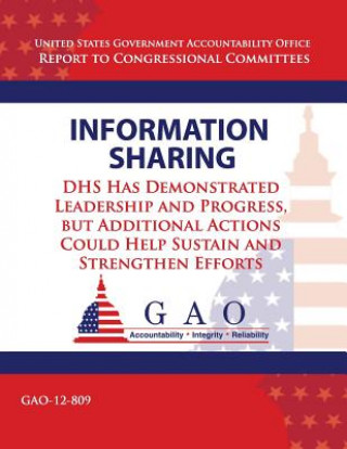Information Sharing: DHS Has Demonstrated Leadership and Progress, but Additional Actions Could Help Sustain an Strengthen Efforts