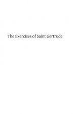 The Exercises of Saint Gertrude: Virgin and Abbess of the Order of St. Benedict