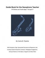 Guide Book for the Saxophone Teacher: of Children and Youths Ages 7 to 21
