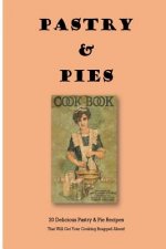 Pastry & Pies: 20 Delicious Pastry & Pie Recipes That Will Get Your Cooking Bragged About!