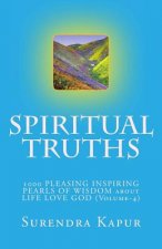 SPIRITUAL TRUTHS (Volume-4): 1000 PLEASING INSPIRING PEARLS OF WISDOM about LIFE LOVE GOD