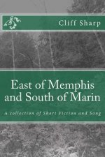 East of Memphis and South of Marin: A collection of Short Fiction and Song