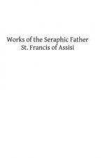 Works of the Seraphic Father St. Francis of Assisi