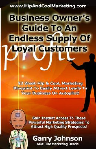 Business Owners Guide To An Endless Supply Of Loyal Customers: 52 Week H!p & CooL Marketing Blueprint To Easily Attract More Leads To Your Business On