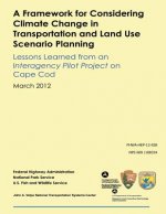 A Framework for Considering Climate Change in Transportation and Land Use Scenario Planning: Lessons Learned from an Interagency Pilot Project on Cape