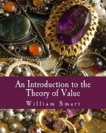 An Introduction to the Theory of Value (Large Print Edition): On the Lines of Menger, Wieser, and Bohm-Bawerk