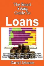 The Smart & Easy Guide To Loans: The Complete Guide Book To Your Credit Score, Home Financing, Mortgages, Car Loans, Student Loans, Credit Repair, Cre