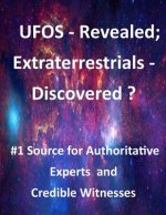 UFOs Revealed; Extraterrestrials Discovered?: #1 Source for Authoritative Experts and Credible Witnesses