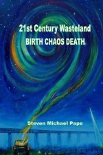 21st Century Wasteland BIRTH CHAOS DEATH