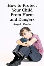 How To Protect Your Child From Harm and Dangers