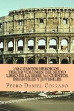 150 Cuentos Heroicos Tercer Volumen del Sexto Libro de la Serie: 365 Cuentos Infantiles y Juveniles