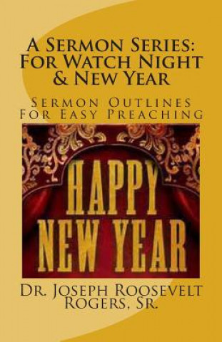 A Sermon Series: For Watch Night & New Year: Sermon Outlines For Easy Preaching