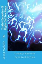 Truth & Deception Of Higher Self Teachings: Creating A Whole New Earth Based On Truth