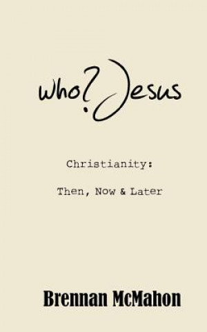 who?Jesus: Christianity: Then, Now & Later