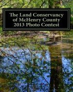 The Land Conservancy of McHenry County 2013 Photo Contest: Art of the Land Amateur Photography Contest Catalog