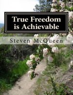 True Freedom is Achievable: Embrace your God Given Freedom Today
