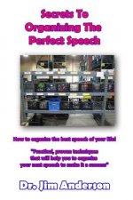 Secrets To Organizing The Perfect Speech: How to organize the best speech of your life!