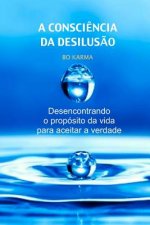 A Consci?ncia da Desilus?o: Desencontrando o propósito da vida para aceitar a verdade