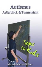 Autismus: Adlerblick und Tunnelsicht.: Tipps für Kids (Geschwister, Freunde, Mitschüler von Kindern/Jugendlichen im Autismus-Spe