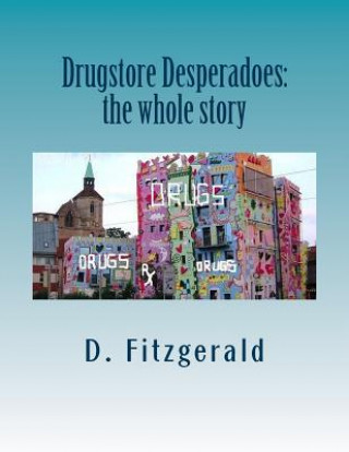 Drugstore Desperadoes: the whole story: uncut version of Prescription for Abuse