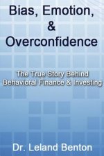 Bias, Emotion, & Overconfidence: The True Story Behind Behavioral Finance & Investing