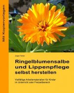 Ringelblumensalbe und Lippenpflege selbst herstellen: Vielfaeltige Arbeitsmaterialien fuer Kinder im Unterricht oder Freizeitbereich