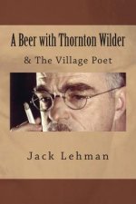 A Beer with Thornton Wilder & The Village Poet (Numbered Poems): Fictional Autobiography in 3 Acts