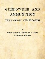Gunpowder and Ammunition - Their Origin and Progress