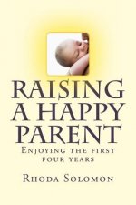 Raising A happy Parent: Enjoying the first four years