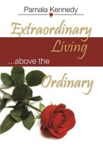 Extraordinary Living: Living above the ordinary