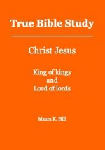 True Bible Study - Christ Jesus King of kings and Lord of lords
