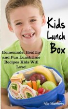 Kids Lunch Box: Homemade, Healthy and Fun Lunchtime Recipes Kids Will Love!